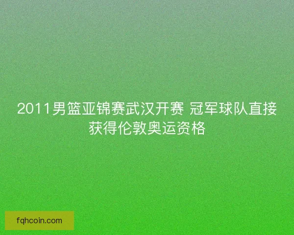 2011男篮亚锦赛武汉开赛 冠军球队直接获得伦敦奥运资格