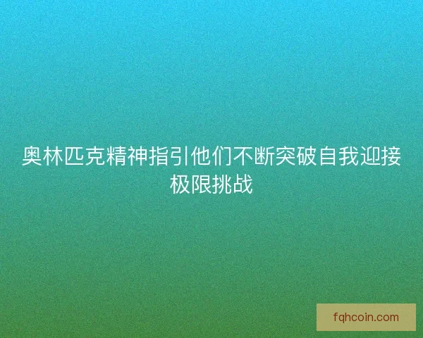 奥林匹克精神指引他们不断突破自我迎接极限挑战